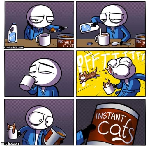 Instant cats | image tagged in cats,cat,drink,loading artist,comics,comics/cartoons | made w/ Imgflip meme maker