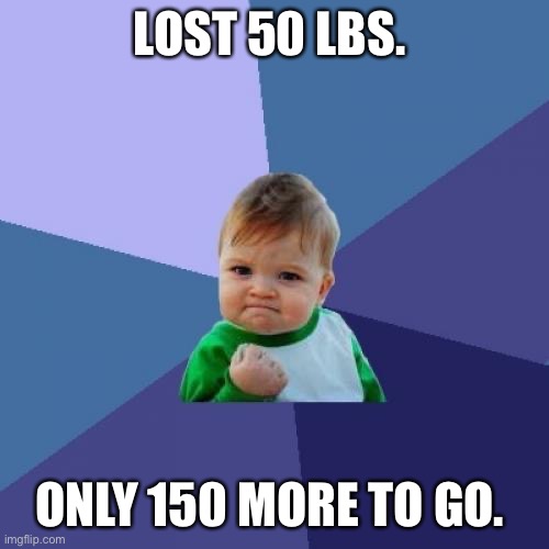 Success Kid Meme | LOST 50 LBS. ONLY 150 MORE TO GO. | image tagged in memes,success kid | made w/ Imgflip meme maker