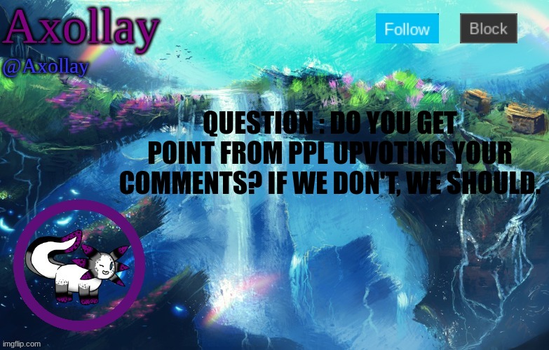Just wondering | QUESTION : DO YOU GET POINT FROM PPL UPVOTING YOUR COMMENTS? IF WE DON'T, WE SHOULD. | image tagged in axollay announcement | made w/ Imgflip meme maker