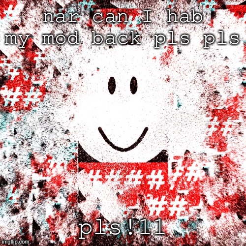 Ruben Sim | nar can I hab my mod back pls pls; pls!11 | image tagged in ruben sim | made w/ Imgflip meme maker