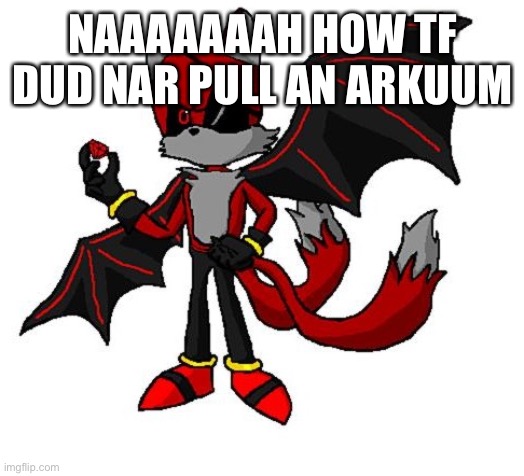 Renegade v2 | NAAAAAAAH HOW TF DUD NAR PULL AN ARKUUM | image tagged in renegade v2 | made w/ Imgflip meme maker