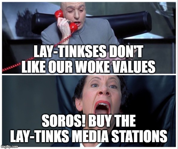 Now the left is coming after Hispanics for DARING to have conservative values! | LAY-TINKSES DON'T LIKE OUR WOKE VALUES; SOROS! BUY THE LAY-TINKS MEDIA STATIONS | image tagged in dr evil and frau yelling | made w/ Imgflip meme maker