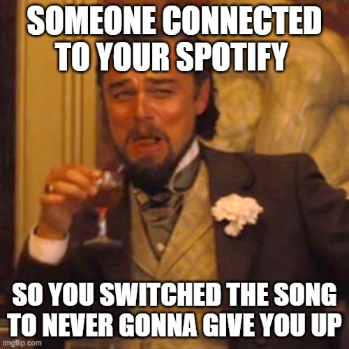 That'll make em disconnect! | SOMEONE CONNECTED TO YOUR SPOTIFY; SO YOU SWITCHED THE SONG TO NEVER GONNA GIVE YOU UP | image tagged in memes,laughing leo,rickroll,never gonna give you up | made w/ Imgflip meme maker