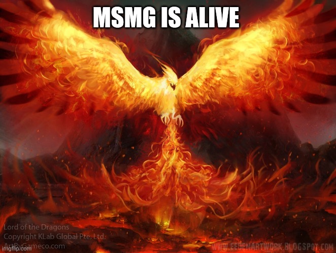 Ft Mac Phoenix | MSMG IS ALIVE | image tagged in ft mac phoenix | made w/ Imgflip meme maker