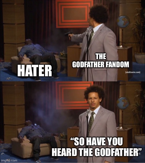 Don’t make fun of the godfather |  THE GODFATHER FANDOM; HATER; “SO HAVE YOU HEARD THE GODFATHER” | image tagged in memes,who killed hannibal,the godfather | made w/ Imgflip meme maker