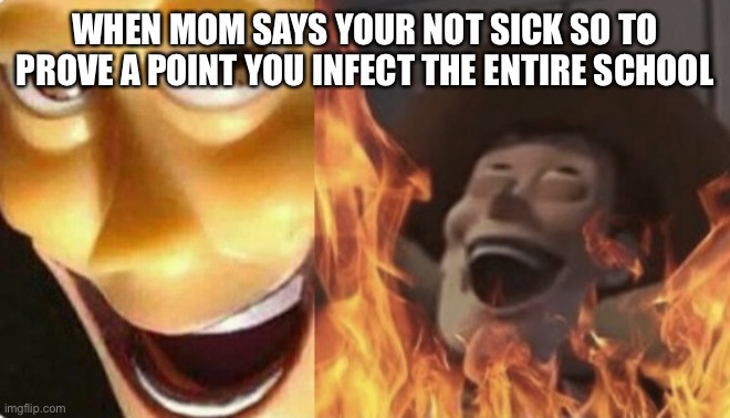 *evil laughter* | WHEN MOM SAYS YOUR NOT SICK SO TO PROVE A POINT YOU INFECT THE ENTIRE SCHOOL | image tagged in satanic woody no spacing | made w/ Imgflip meme maker