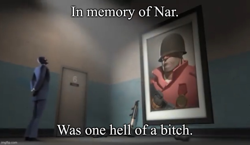-triage at dawn starts playing- | In memory of Nar. Was one hell of a bitch. | image tagged in spy looking at rick may picture | made w/ Imgflip meme maker