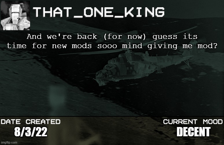 And we're back (for now) guess its time for new mods sooo mind giving me mod? DECENT; 8/3/22 | made w/ Imgflip meme maker