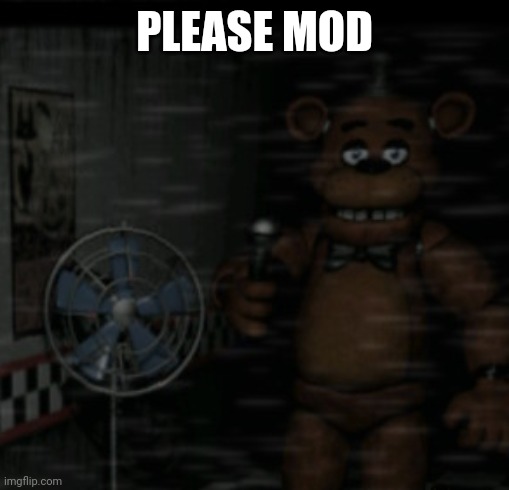 I want to help msmg resurrect | PLEASE MOD | image tagged in bored freddy | made w/ Imgflip meme maker