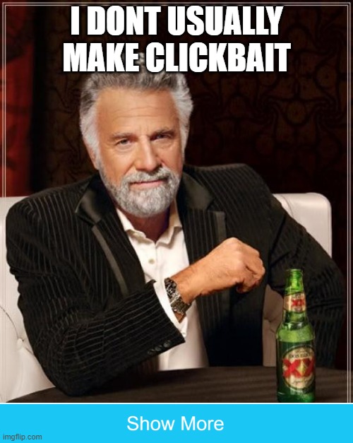 The most interesting man |  I DONT USUALLY MAKE CLICKBAIT | image tagged in memes,the most interesting man in the world | made w/ Imgflip meme maker