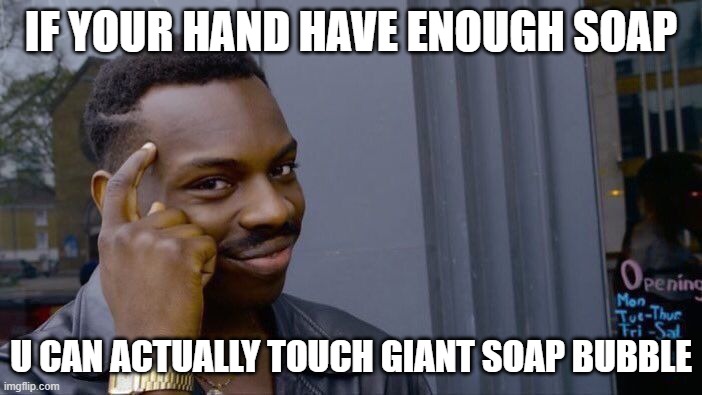 Roll Safe Think About It | IF YOUR HAND HAVE ENOUGH SOAP; U CAN ACTUALLY TOUCH GIANT SOAP BUBBLE | image tagged in memes,roll safe think about it | made w/ Imgflip meme maker