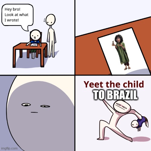 just for fun | TO BRAZIL | image tagged in yeet the child | made w/ Imgflip meme maker