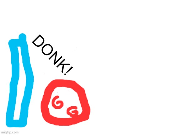 Blank White Template | DONK! | image tagged in blank white template | made w/ Imgflip meme maker