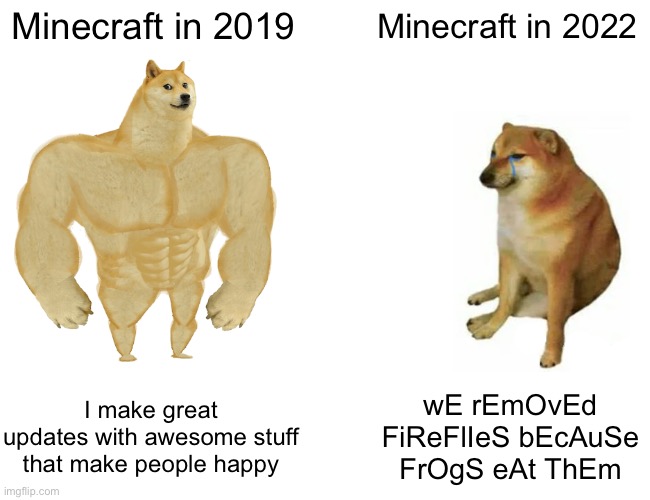 oh, how the mighty have fallen. | Minecraft in 2019; Minecraft in 2022; I make great updates with awesome stuff that make people happy; wE rEmOvEd FiReFlIeS bEcAuSe FrOgS eAt ThEm | image tagged in memes,buff doge vs cheems | made w/ Imgflip meme maker