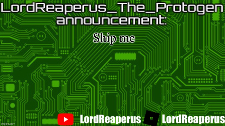 LordReaperus_The_Protogen announcement template | Ship me | image tagged in lordreaperus_the_protogen announcement template | made w/ Imgflip meme maker