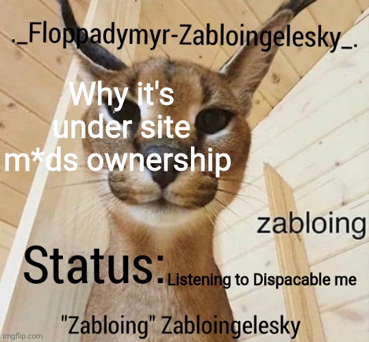 Zabloingelesky's Annoucment temp | Why it's under site m*ds ownership; Listening to Dispacable me | image tagged in zabloingelesky's annoucment temp | made w/ Imgflip meme maker