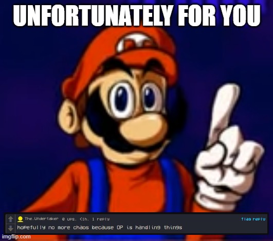 UNFORTUNATELY FOR YOU | made w/ Imgflip meme maker