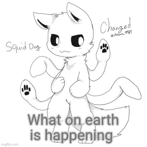 Squid dog | What on earth is happening | image tagged in squid dog | made w/ Imgflip meme maker