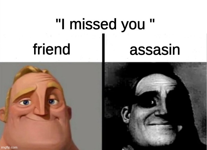 Teacher's Copy | "I missed you "; friend; assasin | image tagged in teacher's copy,memes,funny,dark humor | made w/ Imgflip meme maker