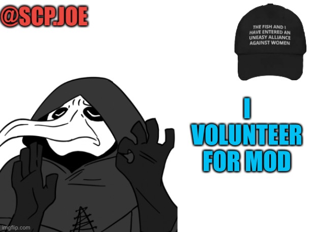 I can be mod, just saying | I VOLUNTEER FOR MOD | image tagged in scp joe announcement temp | made w/ Imgflip meme maker