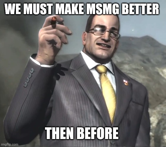 Senator Armstrong | WE MUST MAKE MSMG BETTER; THEN BEFORE | image tagged in senator armstrong | made w/ Imgflip meme maker