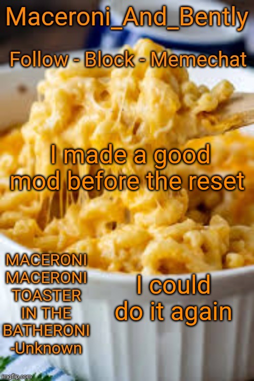 Maceroni temp | I made a good mod before the reset; I could do it again | image tagged in maceroni temp | made w/ Imgflip meme maker