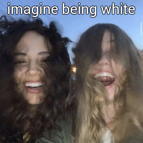 i love | imagine being white | image tagged in i love | made w/ Imgflip meme maker