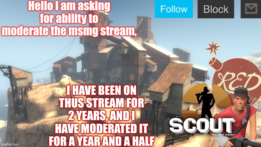 scouts 4 announcement temp | Hello I am asking for ability to moderate the msmg stream, I HAVE BEEN ON THIS STREAM FOR 2 YEARS, AND I HAVE MODERATED IT FOR A YEAR AND A HALF | image tagged in scouts 4 announcement temp | made w/ Imgflip meme maker