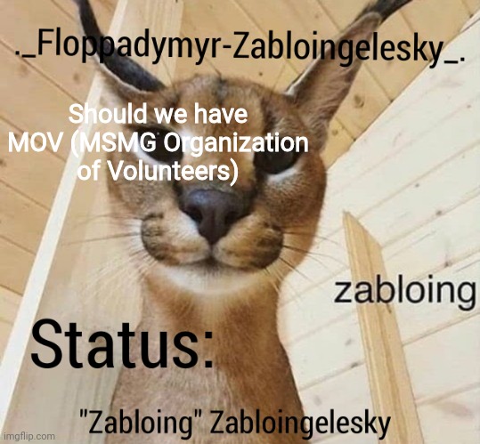 Zabloingelesky's Annoucment temp | Should we have MOV (MSMG Organization of Volunteers) | image tagged in zabloingelesky's annoucment temp | made w/ Imgflip meme maker