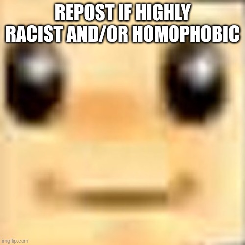 BUP | REPOST IF HIGHLY RACIST AND/OR HOMOPHOBIC | image tagged in bup | made w/ Imgflip meme maker
