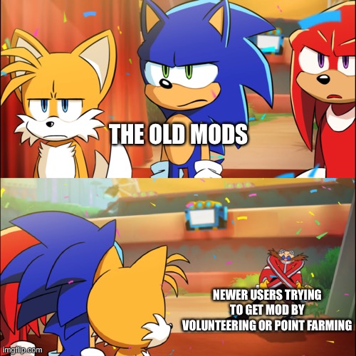 Give Cinna owner or something. | THE OLD MODS; NEWER USERS TRYING TO GET MOD BY VOLUNTEERING OR POINT FARMING | image tagged in team sonic eggman dance | made w/ Imgflip meme maker