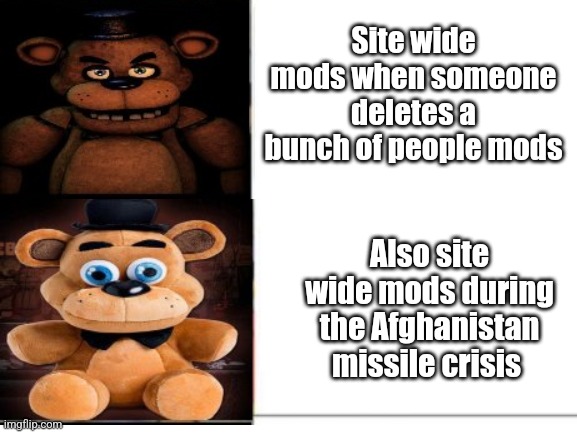 Site wide mods when someone deletes a bunch of people mods; Also site wide mods during the Afghanistan missile crisis | made w/ Imgflip meme maker