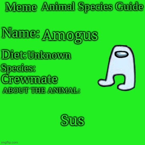 Meme Animal Species Guide | Amogus; Unknown; Crewmate; Sus | image tagged in meme animal species guide | made w/ Imgflip meme maker