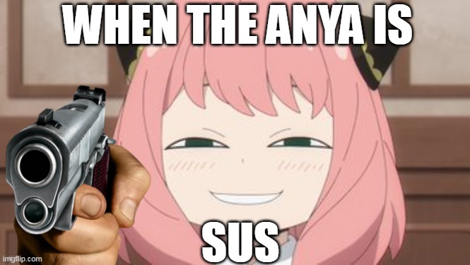 Anya sus | WHEN THE ANYA IS; SUS | image tagged in anime,when the imposter is sus | made w/ Imgflip meme maker