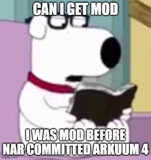 Nerd Brian | CAN I GET MOD; I WAS MOD BEFORE NAR COMMITTED ARKUUM 4 | image tagged in nerd brian | made w/ Imgflip meme maker