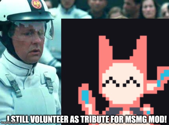 I will sacrifice my sanity for this wonderful opportunity. | I STILL VOLUNTEER AS TRIBUTE FOR MSMG MOD! | made w/ Imgflip meme maker