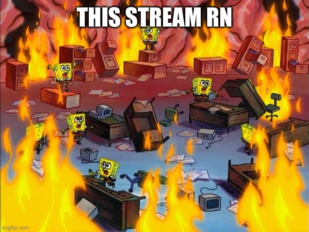 spongebob fire | THIS STREAM RN | image tagged in spongebob fire | made w/ Imgflip meme maker