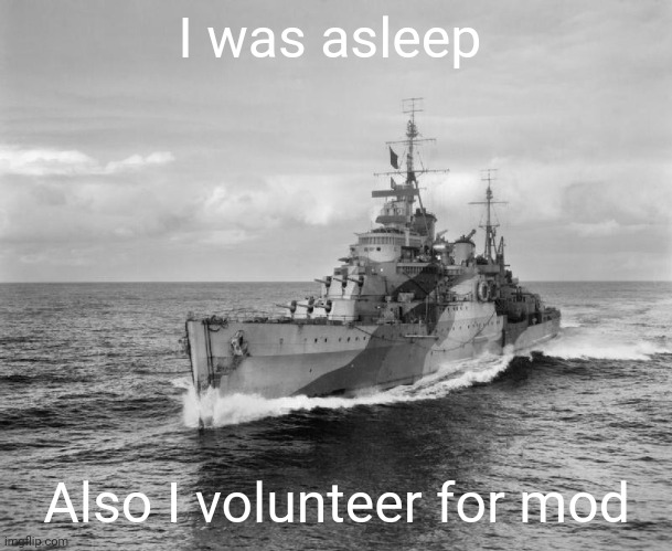 HMS Belfast | I was asleep; Also I volunteer for mod | image tagged in hms belfast | made w/ Imgflip meme maker