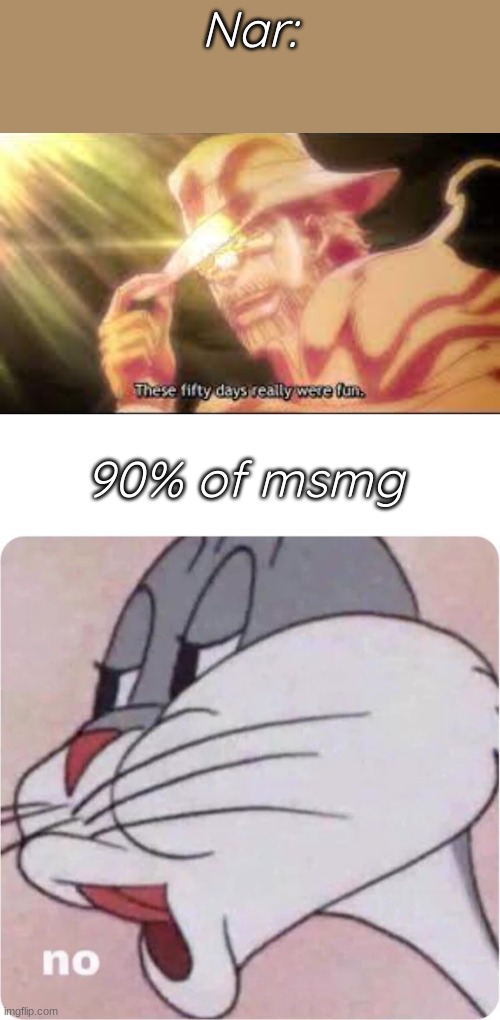 Nar:; 90% of msmg | image tagged in bugs bunny no,msmg,memes,oh wow are you actually reading these tags,you have been eternally cursed for reading the tags | made w/ Imgflip meme maker