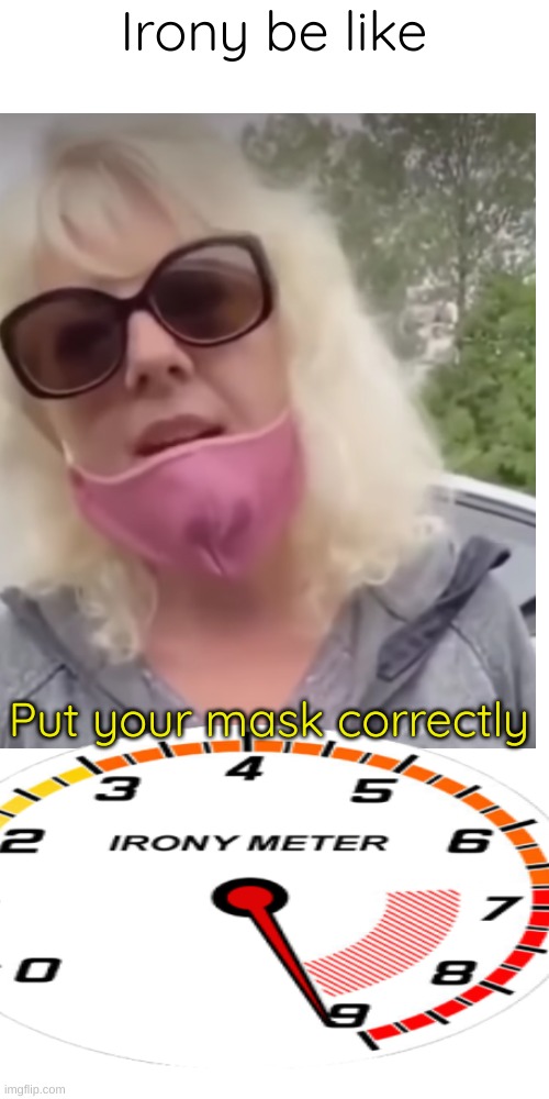 Karens be like | Irony be like; Put your mask correctly | image tagged in memes,blank transparent square | made w/ Imgflip meme maker