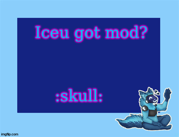 Elias temp | Iceu got mod? :skull: | image tagged in elias temp | made w/ Imgflip meme maker