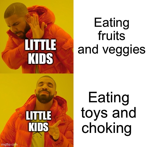 Young kids | Eating fruits and veggies; LITTLE KIDS; Eating toys and choking; LITTLE KIDS | image tagged in memes,drake hotline bling,kids | made w/ Imgflip meme maker
