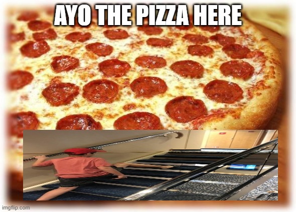 iufkbiuskdabfiasukfbsiulfkbiusdfk why did i make this | AYO THE PIZZA HERE | image tagged in coming out pizza | made w/ Imgflip meme maker