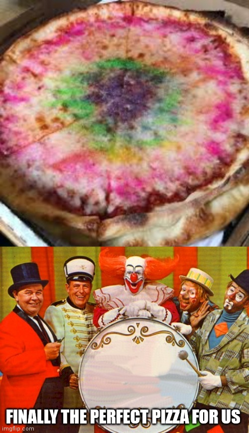 *calls it the circus pizza* | FINALLY THE PERFECT PIZZA FOR US | image tagged in circus,pizzas,pizza,memes,meme,food | made w/ Imgflip meme maker