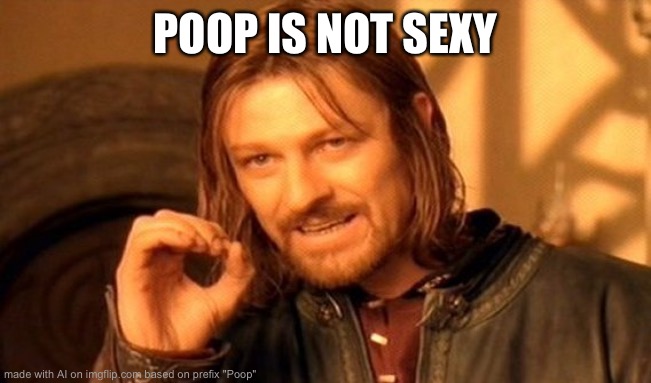 AI generated | POOP IS NOT SEXY | image tagged in memes,one does not simply | made w/ Imgflip meme maker
