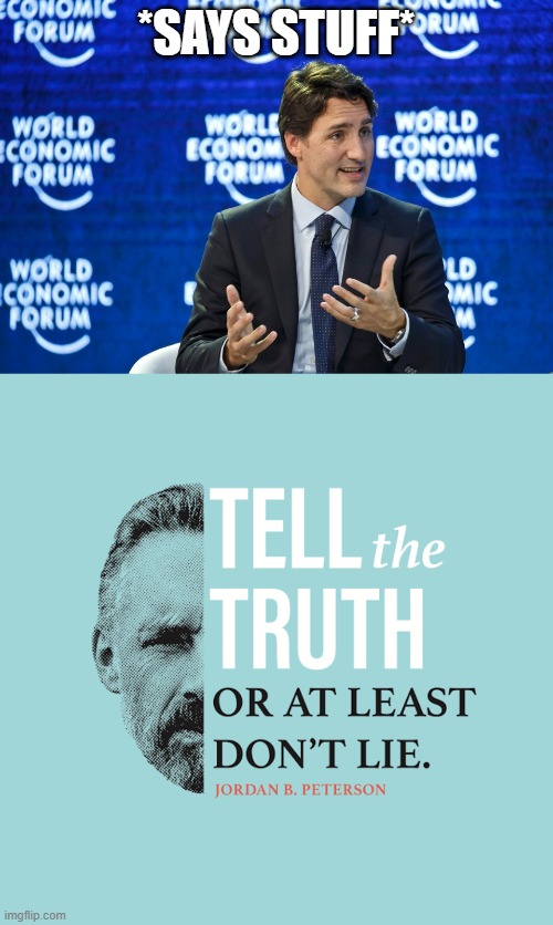because truth is an antidote to chaos | *SAYS STUFF* | image tagged in jordan peterson,justin trudeau,truth,wef | made w/ Imgflip meme maker