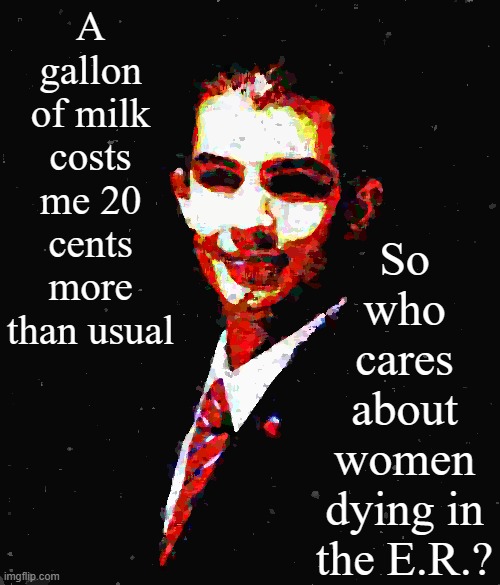 "Abortion won't matter in the midterms" | A gallon of milk costs me 20 cents more than usual; So who cares about women dying in the E.R.? | image tagged in college conservative deep-fried 1,abortion,pro-choice,conservative logic,conservative hypocrisy,2022 | made w/ Imgflip meme maker