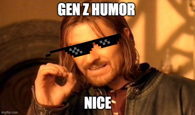 true | GEN Z HUMOR; NICE | image tagged in memes,one does not simply | made w/ Imgflip meme maker