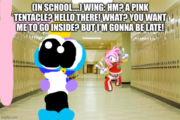 Wing meets a tentacle in his locker. | (IN SCHOOL....) WING: HM? A PINK TENTACLE? HELLO THERE! WHAT? YOU WANT ME TO GO INSIDE? BUT I’M GONNA BE LATE! | image tagged in high school hallway,locker | made w/ Imgflip meme maker