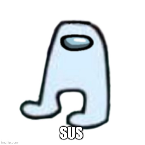 AMOGUS | SUS | image tagged in amogus | made w/ Imgflip meme maker